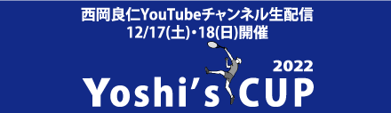 西岡良仁YouTubeチャンネル生配信 12/17(土)・18(日)開催 Yoshi's CUP 2022